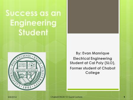 Success as an Engineering Student By: Evan Manrique Electrical Engineering Student at Cal Poly (SLO), Former student of Chabot College 9/9/2014 Chabot.