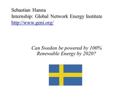 Sebastian Hanna Internship: Global Network Energy Institute   Can Sweden be powered by 100% Renewable Energy by.