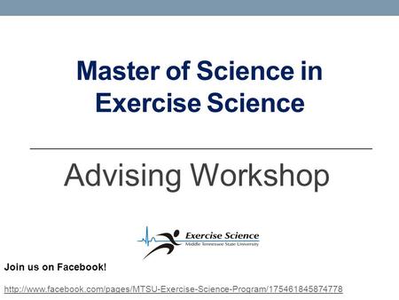 Master of Science in Exercise Science Advising Workshop Join us on Facebook!