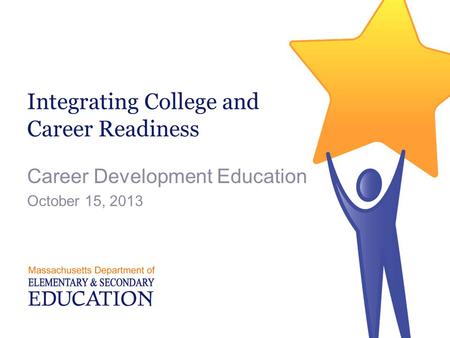 Integrating College and Career Readiness Career Development Education October 15, 2013.