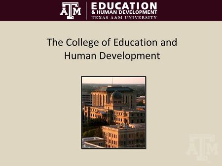 The College of Education and Human Development. Four Departments make up the College of Education and Human Development Educational Administration & Human.