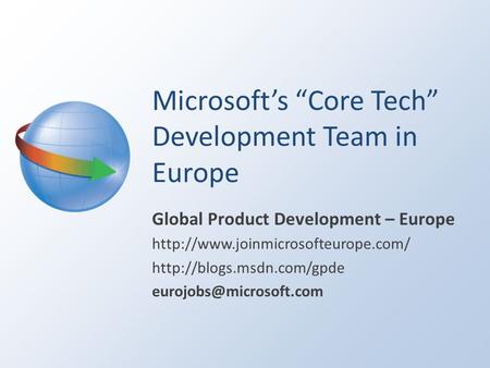 Microsoft’s “Core Tech” Development Team in Europe Global Product Development – Europe