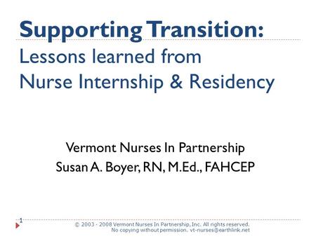 Supporting Transition: Lessons learned from Nurse Internship & Residency © 2003 - 2008 Vermont Nurses In Partnership, Inc. All rights reserved. No copying.