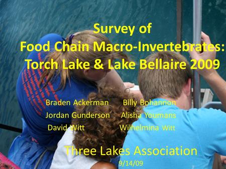 Survey of Food Chain Macro-Invertebrates: Torch Lake & Lake Bellaire 2009 Braden Ackerman Billy Bohannon Jordan Gunderson Alisha Youmans David Witt Wilhelmina.