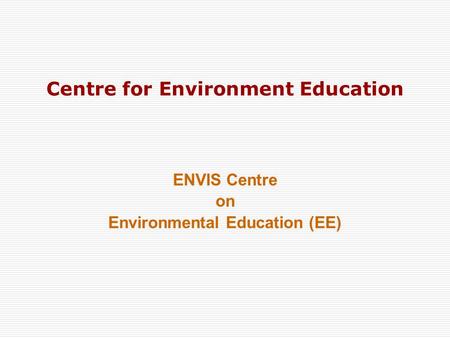 Centre for Environment Education ENVIS Centre on Environmental Education (EE)