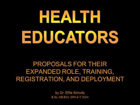 PROPOSALS FOR THEIR EXPANDED ROLE, TRAINING, REGISTRATION, AND DEPLOYMENT by Dr. Effie Schultz B.Sc, MB BCh, DPH & T, DOH.