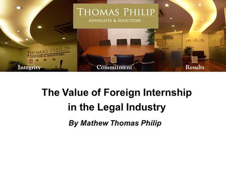 Integrity Commitment Results By Mathew Thomas Philip The Value of Foreign Internship in the Legal Industry.
