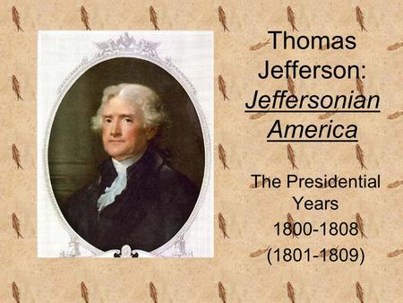 Thomas Jefferson: Jeffersonian America The Presidential Years 1800-1808 (1801-1809)