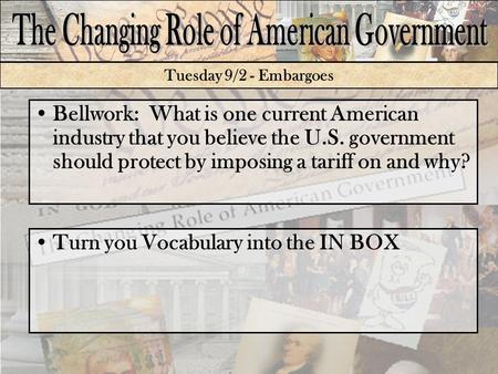 Tuesday 9/2 - Embargoes Bellwork: What is one current American industry that you believe the U.S. government should protect by imposing a tariff on and.
