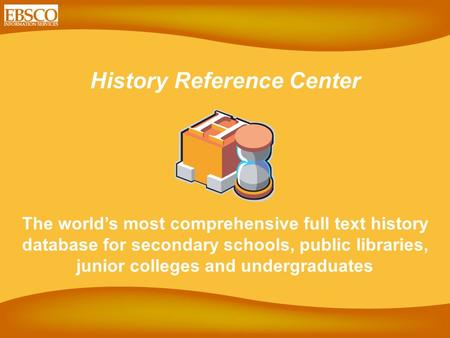 History Reference Center The world’s most comprehensive full text history database for secondary schools, public libraries, junior colleges and undergraduates.
