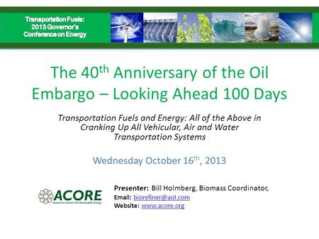 The 40 th Anniversary of the Oil Embargo – Looking Ahead 100 Days Transportation Fuels and Energy: All of the Above in Cranking Up All Vehicular, Air and.