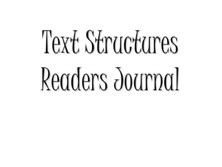 Text Structures Readers Journal. Review Reading passages can be arranged in many different ways. The author chooses to present the information to you.