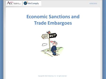 Copyright© 2010 WeComply, Inc. All rights reserved. 4/30/2015 Economic Sanctions and Trade Embargoes.