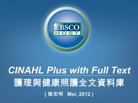 CINAHL Plus with Full Text 護理與健康照護全文資料庫 ( 施宏明 Mar, 2012 )