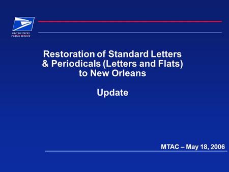 Restoration of Standard Letters & Periodicals (Letters and Flats) to New Orleans Update MTAC – May 18, 2006.