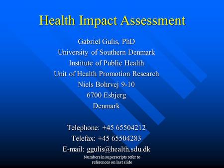 Numbers in superscripts refer to references on last slide Health Impact Assessment Gabriel Gulis, PhD University of Southern Denmark Institute of Public.