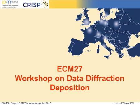 ECM27, Bergen DDD Workshop August 6, 2012Heinz J Weyer, PSI 1 1 ECM27 Workshop on Data Diffraction Deposition.