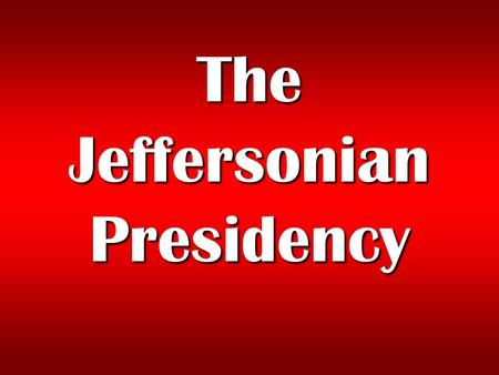 The Jeffersonian Presidency. The Election of 1800 Thomas Jefferson John Adams.