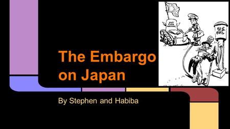 The Embargo on Japan By Stephen and Habiba. Japanese Occupation in Asia ●After the defeat of japan of Japan in WW2 the United States led the allies in.