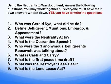 Using the Neutrality to War document, answer the following questions. You may work together but everyone must have their own answers written down. YES.