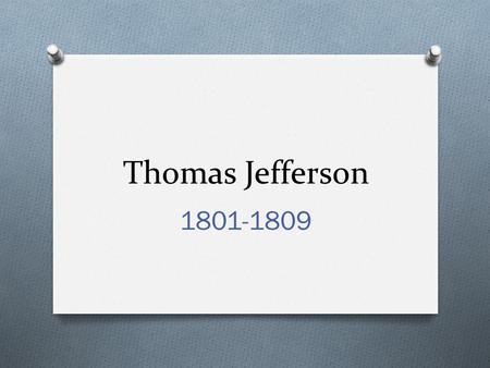 Thomas Jefferson 1801-1809. Thomas Jefferson - F.Y.I O 6’2 feet tall O Large hands & feet O Broad shouldered O Red hair – never wore a wig! O Died with.
