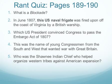 Rant Quiz: Pages 189-190  What is a Blockade?  In June 1807, this US naval frigate was fired upon off the coast of Virginia by a British warship. 