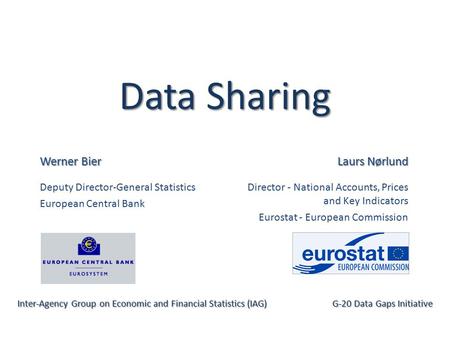 Data Sharing Werner Bier Deputy Director-General Statistics European Central Bank Inter-Agency Group on Economic and Financial Statistics (IAG) G-20 Data.