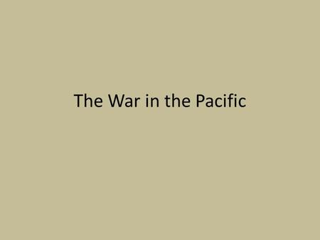 The War in the Pacific. Setting the Scene: September 1940: Japan joins forces with Germany and Italy in the Tripartite Pact (promised mutual support against.