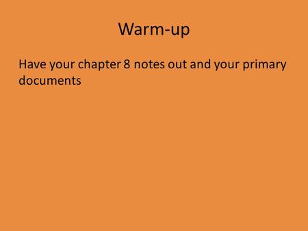 Warm-up Have your chapter 8 notes out and your primary documents.