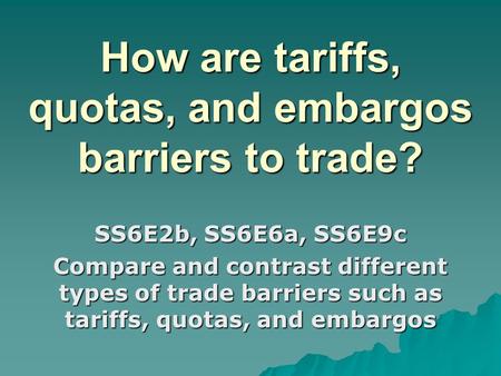 How are tariffs, quotas, and embargos barriers to trade?