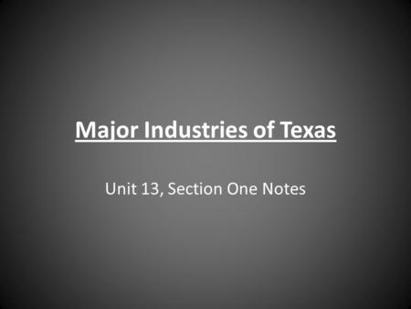 Major Industries of Texas Unit 13, Section One Notes.