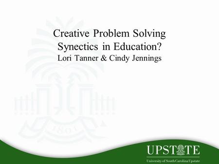 Creative Problem Solving Synectics in Education? Lori Tanner & Cindy Jennings.