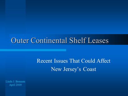 Outer Continental Shelf Leases Recent Issues That Could Affect New Jersey’s Coast Linda J. Brennen April 2009.