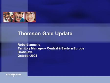 Thomson Gale Update Robert Iannello Territory Manager – Central & Eastern Europe Bratislava October 2004.