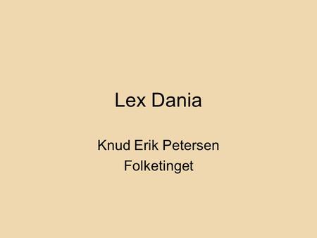 Lex Dania Knud Erik Petersen Folketinget. Lex Dania Status september 2004.