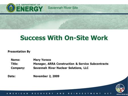 ARRA-FY09-001-(#) Presentation By Name:Mary Yerace Title:Manager, ARRA Construction & Service Subcontracts Company:Savannah River Nuclear Solutions, LLC.