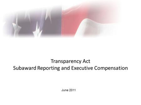 Transparency Act Subaward Reporting and Executive Compensation June 2011.