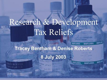 PricewaterhouseCoopers LLP Research & Development Tax Reliefs Tracey Bentham & Denise Roberts 8 July 2003.