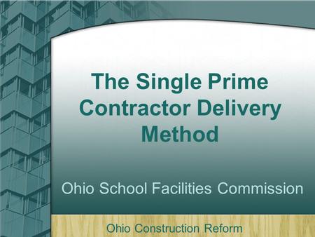 Click here to add text The Single Prime Contractor Delivery Method Ohio School Facilities Commission Ohio Construction Reform.