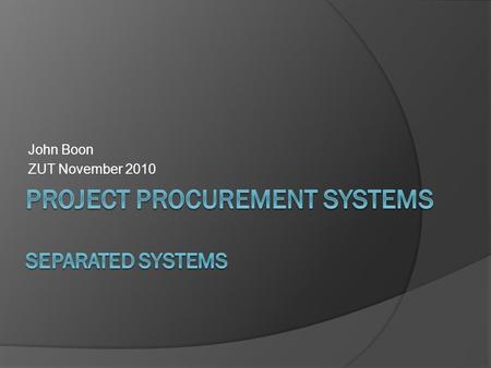 John Boon ZUT November 2010. Procurement Systems The organisation of the interaction between the purchaser of a new building and the suppliers of goods.