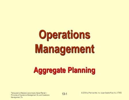 Transparency Masters to accompany Heizer/Render – Principles of Operations Management, 5e, and Operations Management, 7e © 2004 by Prentice Hall, Inc.