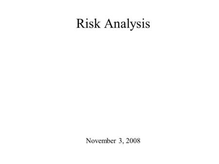 Risk Analysis November 3, 2008. Risk analysis is used when one or more of the numbers going into our analysis is a random variable.