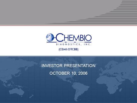 CEMI:OTCBB ● WWW.CHEMBIO. COM INVESTOR PRESENTATION OCTOBER 10, 2006.