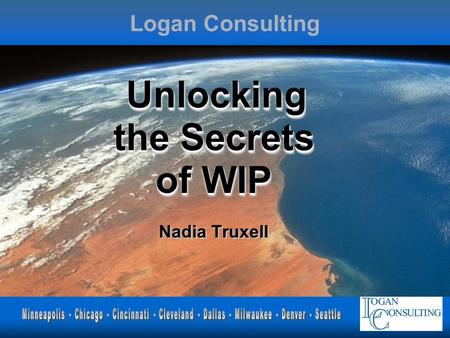 Logan Consulting Unlocking the Secrets of WIP Unlocking the Secrets of WIP Nadia Truxell.