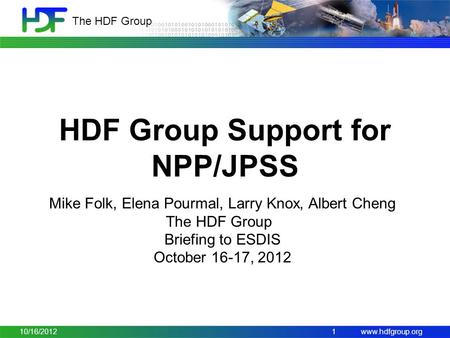 Www.hdfgroup.org The HDF Group HDF Group Support for NPP/JPSS Mike Folk, Elena Pourmal, Larry Knox, Albert Cheng The HDF Group Briefing to ESDIS October.