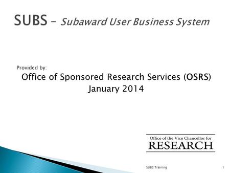 Provided by: Office of Sponsored Research Services (OSRS) January 2014 SUBS Training1.