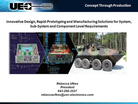 Rebecca Ufkes President 843-266-3527 Innovative Design, Rapid-Prototyping and Manufacturing Solutions for System, Sub-System.