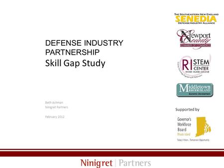 DEFENSE INDUSTRY PARTNERSHIP Skill Gap Study Beth Ashman Ninigret Partners February 2012 0 Supported by.