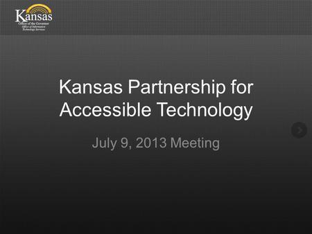 Kansas Partnership for Accessible Technology July 9, 2013 Meeting.