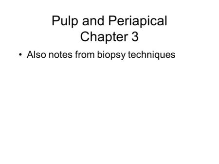 Pulp and Periapical Chapter 3 Also notes from biopsy techniques.